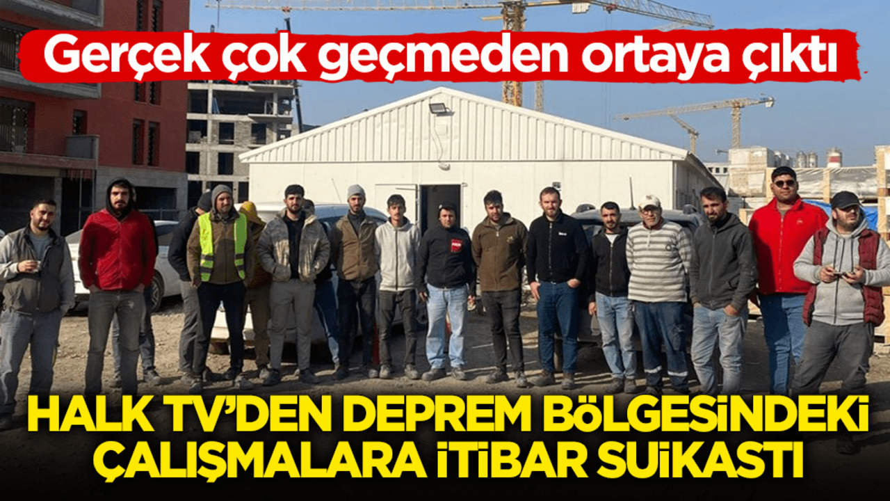 Gerçek çok geçmeden ortaya çıktı! Halk TV’den deprem bölgesindeki çalışmalara itibar suikastı