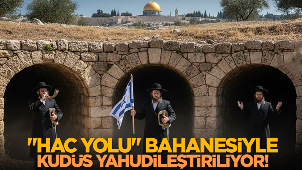 "Hac Yolu" bahanesiyle Kudüs Yahudileştiriliyor!