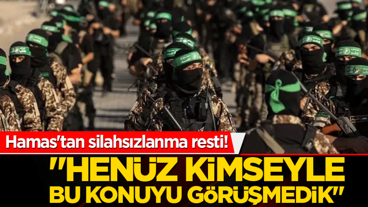Hamas'tan silahsızlanma resti! "Henüz kimseyle bu konuyu görüşmedik"
