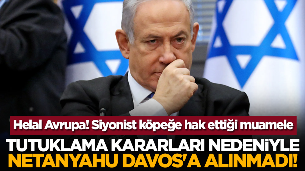 Helal Avrupa! Tutuklama kararları nedeniyle Netanyahu Davos'a alınmadı!