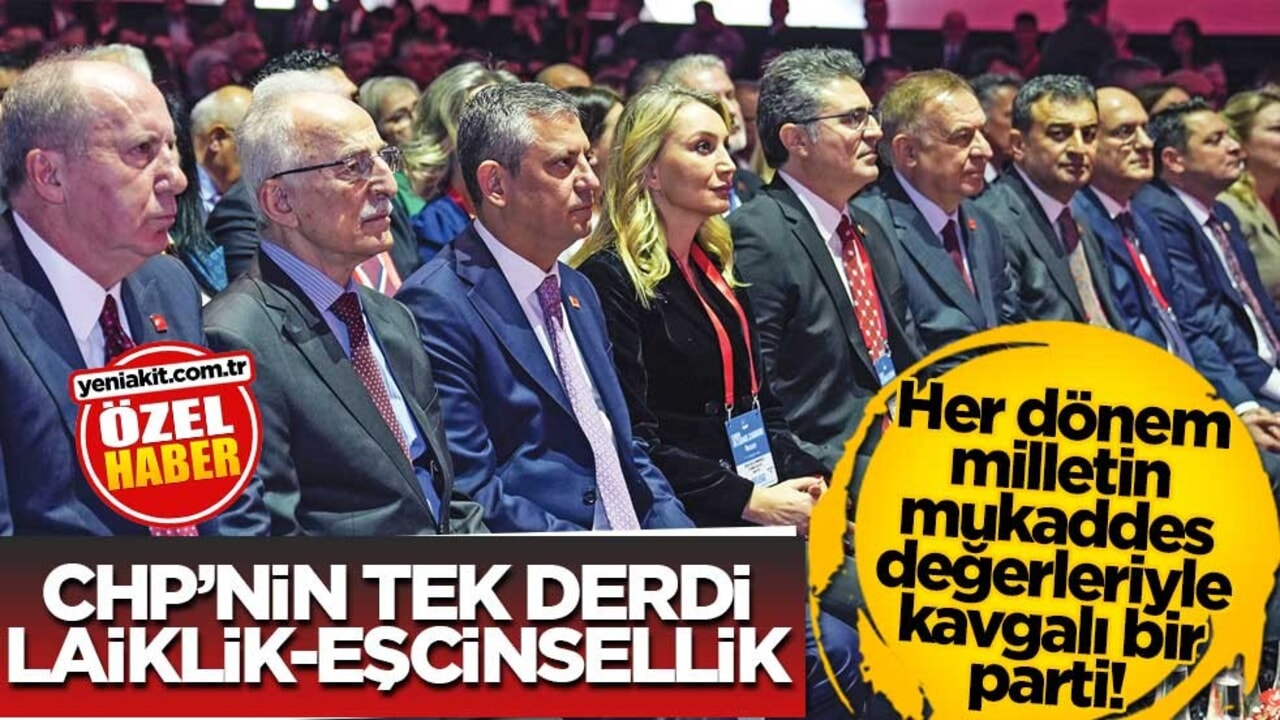 Her dönem milletin mukaddes değerleriyle kavgalı bir parti! CHP’nin tek derdi laiklik-eşcinsellik