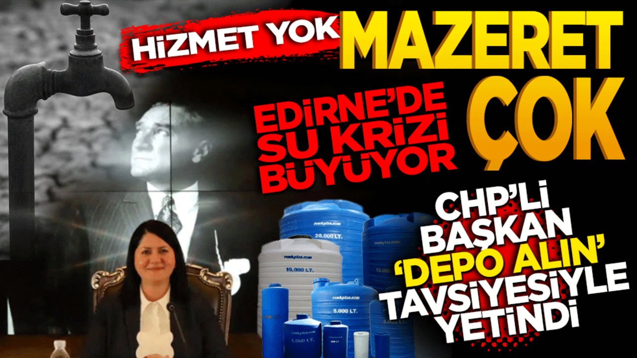 Hizmet Yok, Mazeret Çok! Edirne’de su krizi büyüyor: CHP’li başkan "Depo alın" tavsiyesiyle yetindi