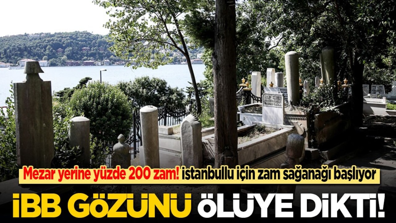 İBB gözünü ölüye dikti: Mezar yeri ücretine yüzde 200 zam!