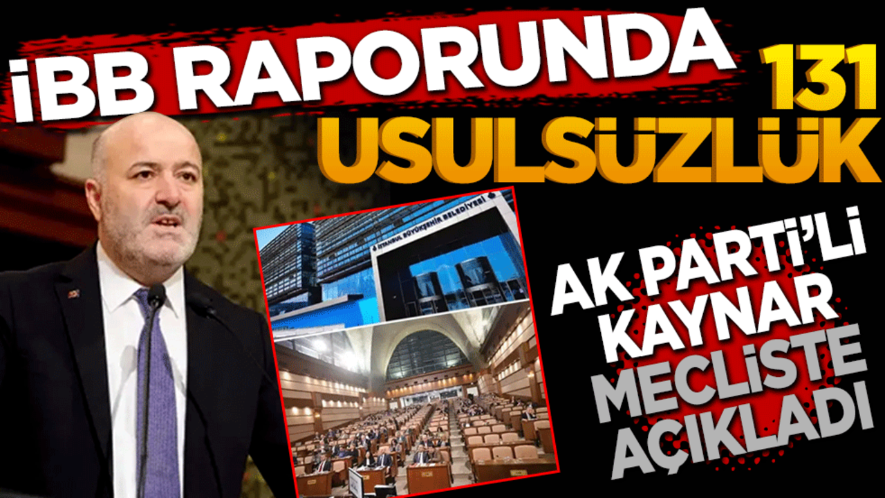 İBB'nin raporunda 131 usulsüzlük! AK Parti'li Kaynar meclis gündeminde açıkladı