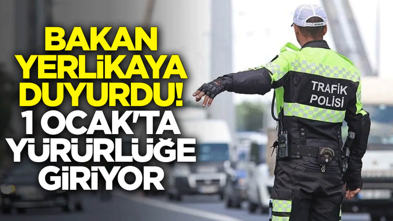 İçişleri Bakanı Ali Yerlikaya duyurdu! Yeni trafik kanunu 1 Ocak'ta yürürlüğe giriyor