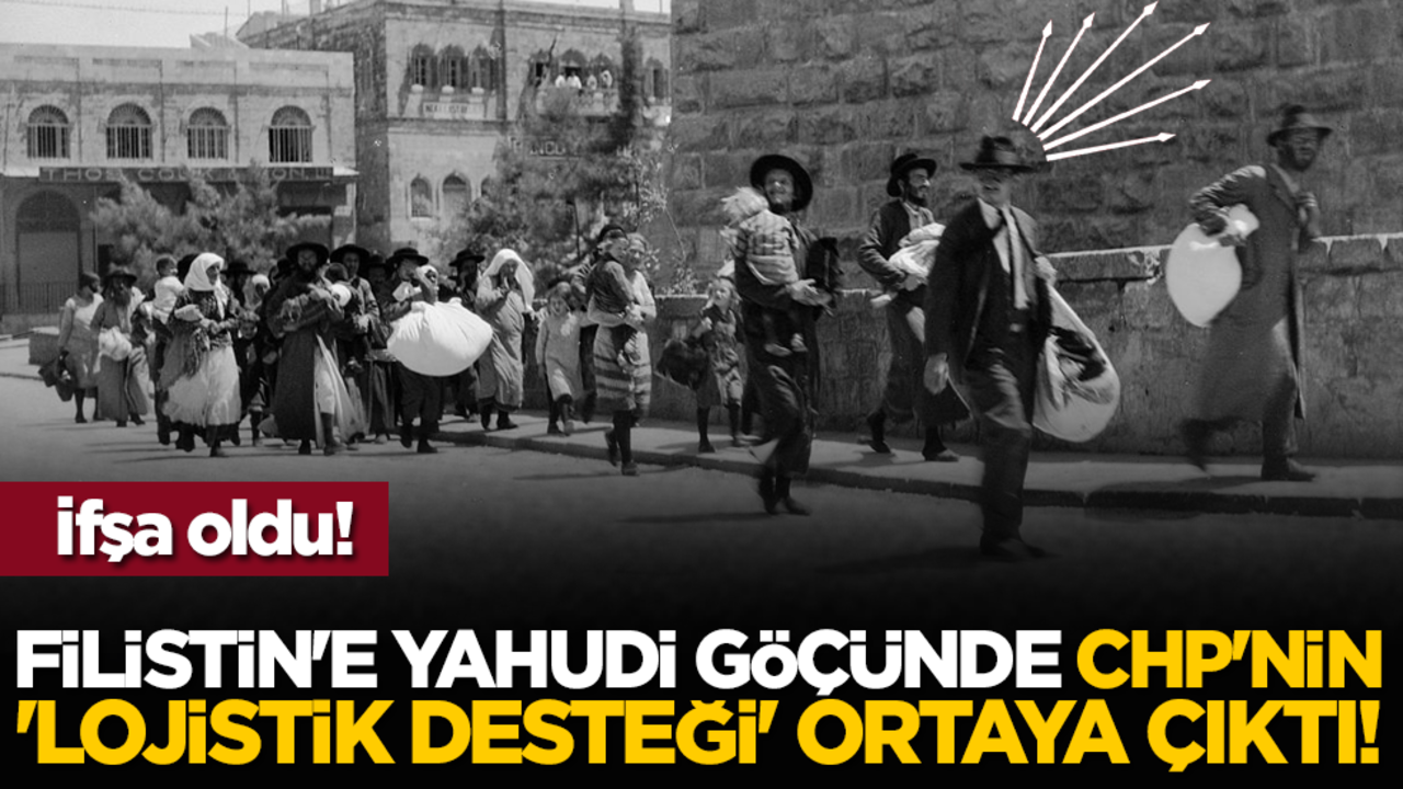 İfşa oldu! Filistin'e Yahudi göçünde CHP'nin 'lojistik desteği' ortaya çıktı!