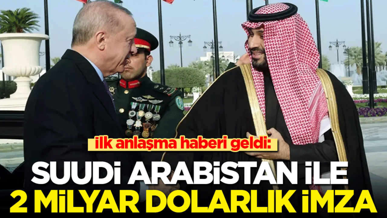 İlk anlaşma haberi geldi: Suudi Arabistan ile 2 milyar dolarlık enerji anlaşması imzalandı