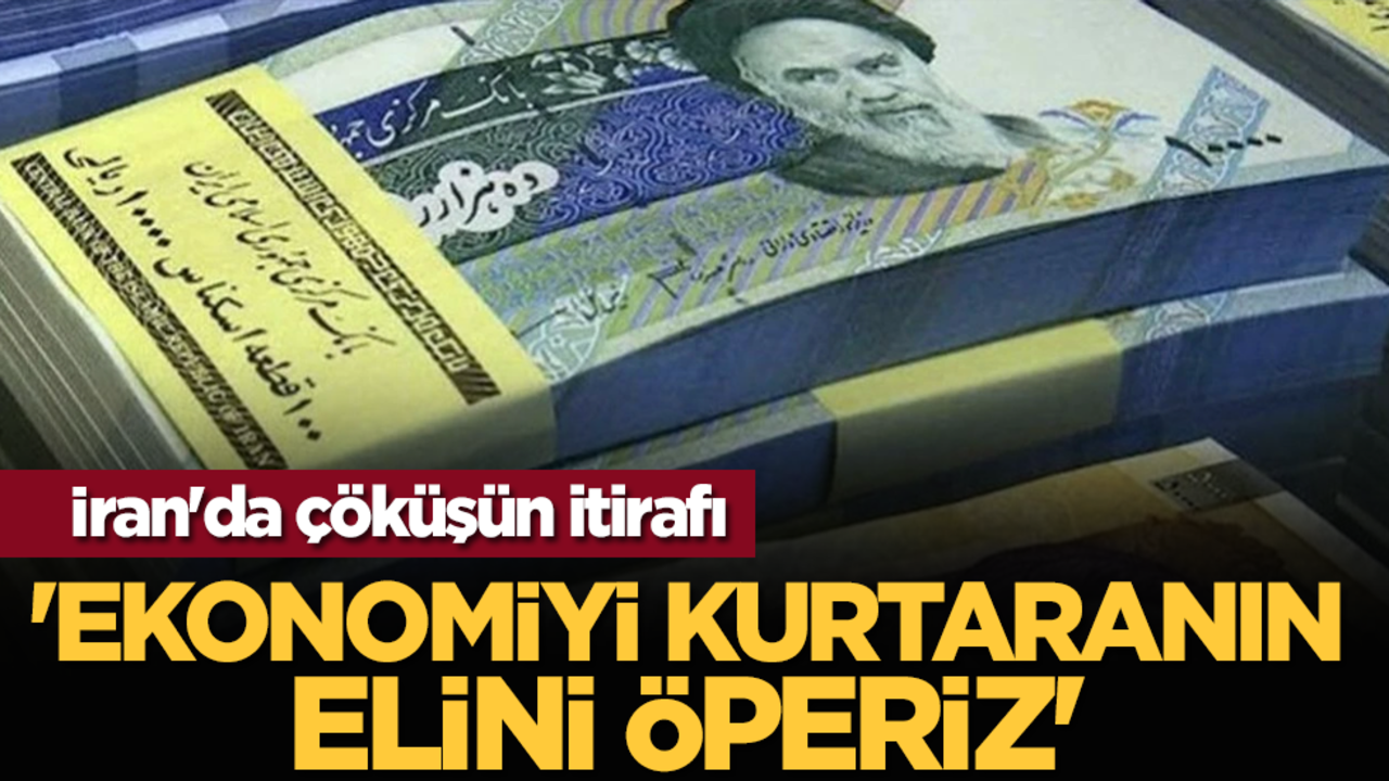 İran'da çöküşün itirafı: 'Ekonomiyi kurtaranın elini öperiz'
