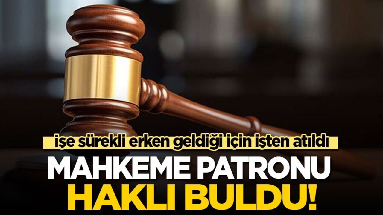 İşe sürekli erken geldiği için işten atıldı! Mahkeme patronu haklı buldu