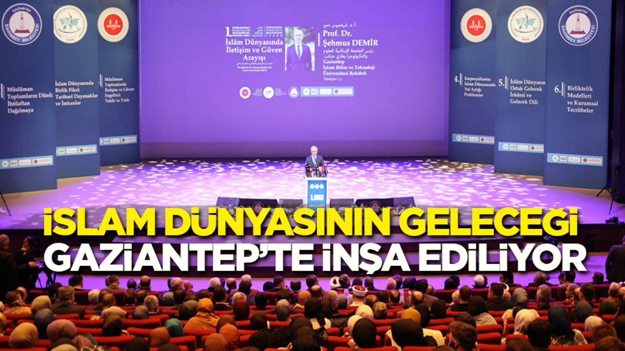 İslam dünyasının geleceği Gaziantep’te masaya yatırılıyor