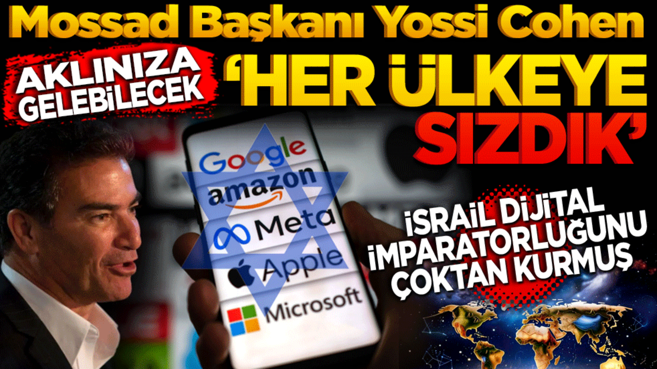 İsrail dijital imparatorluğunu çoktan kurmuş! Mossad Başkanı Yossi Cohen: Aklınıza gelebilecek her ülkeye sızdık