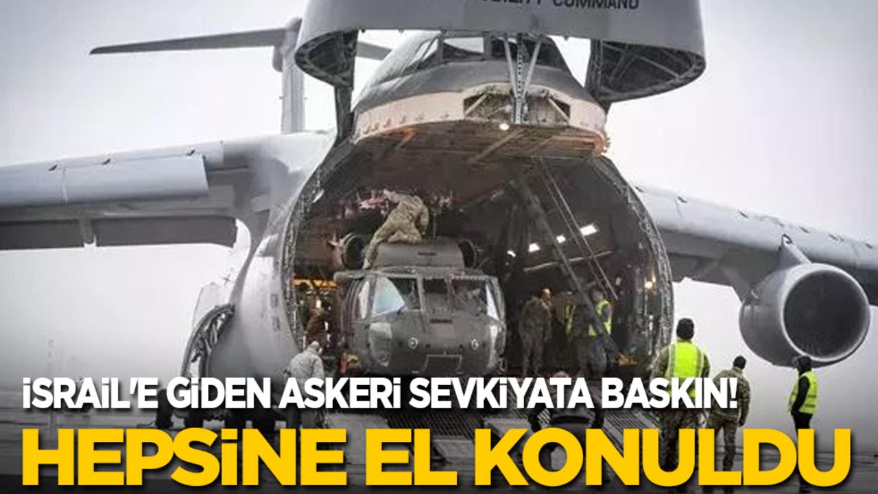 İsrail'e giden askeri sevkiyata baskın! Hepsine el konuldu