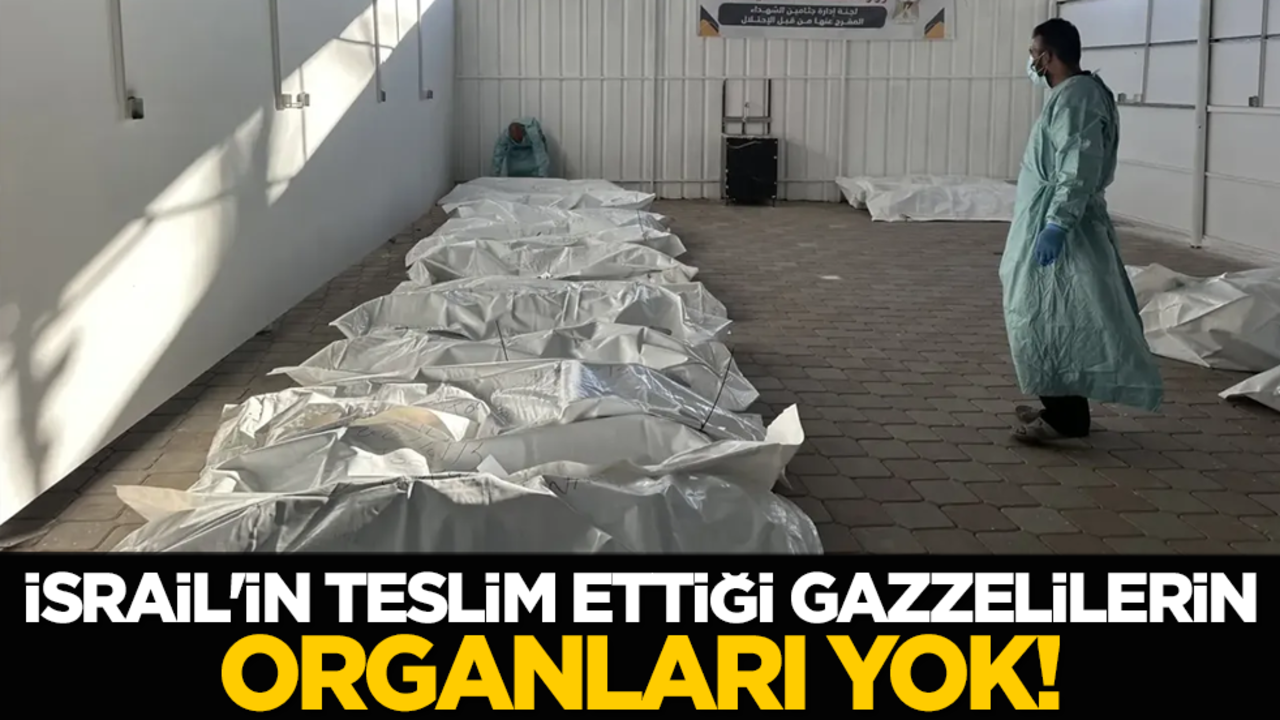 İsrail'in teslim ettiği Gazzelilerin organları yok!