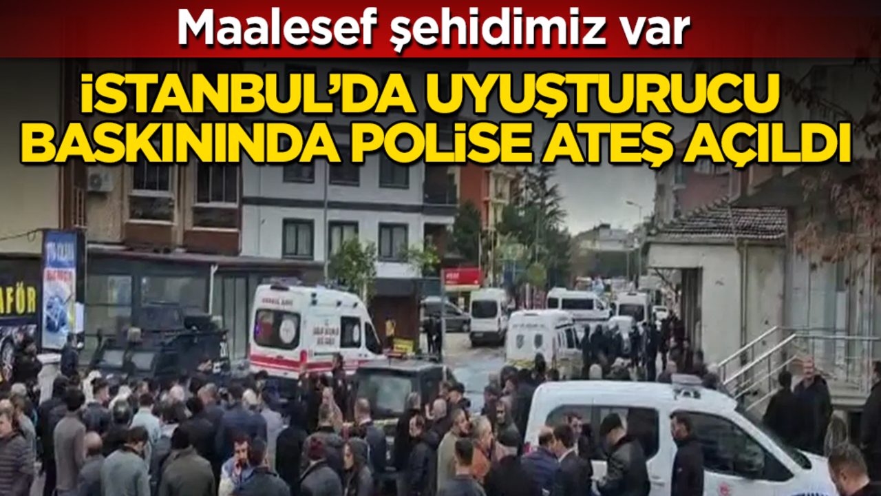 İstanbul’da uyuşturucu baskınında polise ateş açıldı: Maalesef şehidimiz var