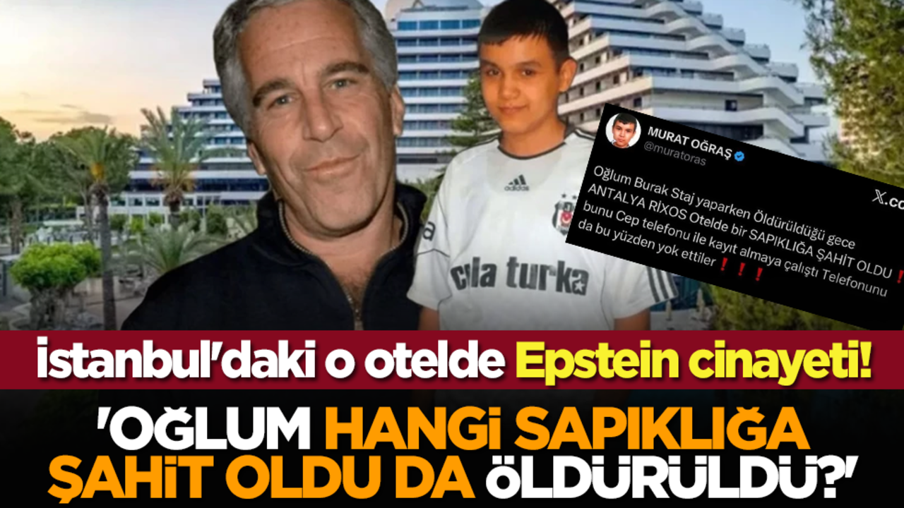 İstanbul'daki o otelde Epstein cinayeti! 'Oğlum hangi sapıklığa şahit oldu da öldürüldü?'