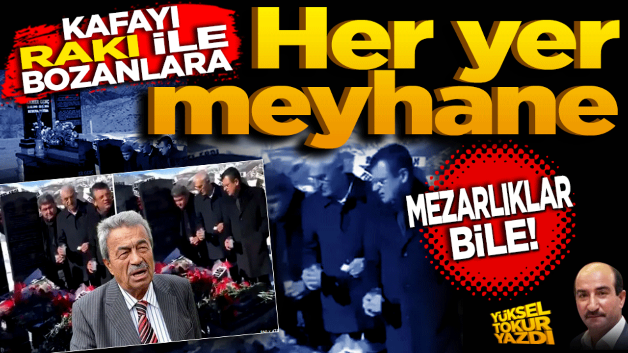 Kafayı rakı ile bozanlara her yer meyhane… Mezarlıklar bile!