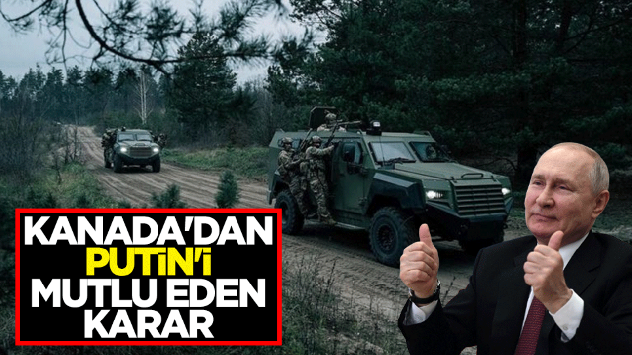 Kanada'dan Putin'i mutlu eden karar