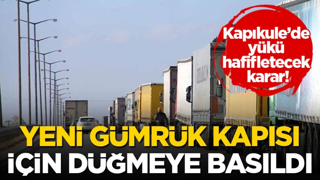 Kapıkule’de yükü hafifletecek karar! Yeni gümrük kapısı için düğmeye basıldı
