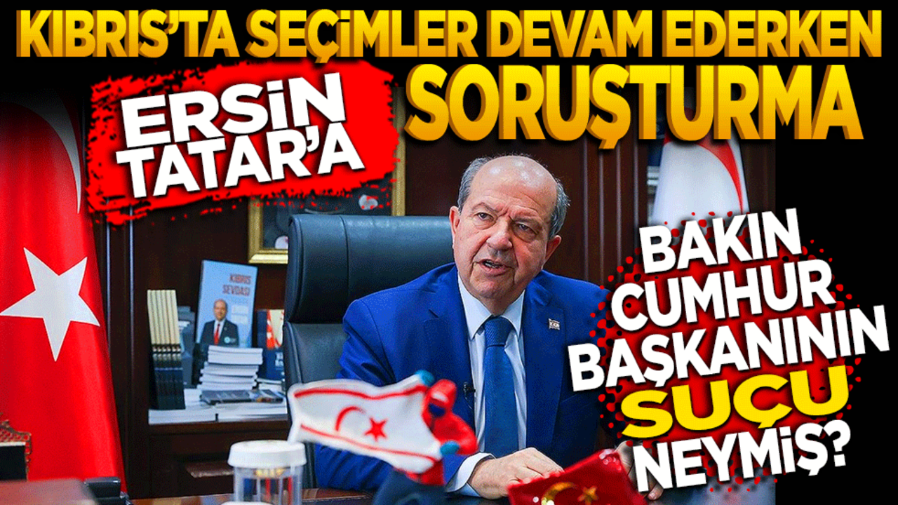 Kıbrıs’ta seçimler devam ederken Ersin Tatar'a soruşturma! Bakın Cumhurbaşkanının suçu neymiş?