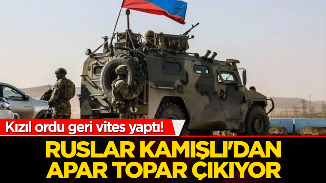 Kızıl ordu geri vites yaptı! Ruslar Kamışlı'dan apar topar çıkıyor