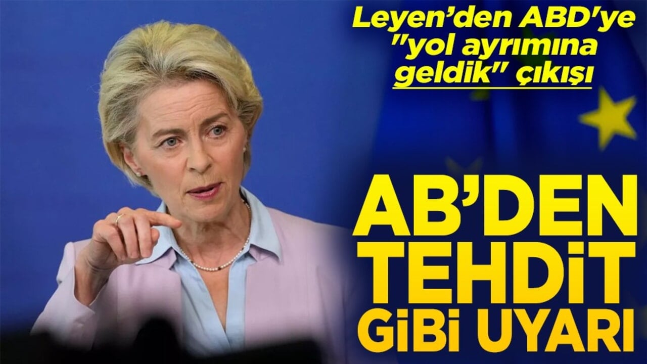 Leyen’den ABD'ye "yol ayrımına geldik" çıkışı AB'den tehdit gibi uyarı