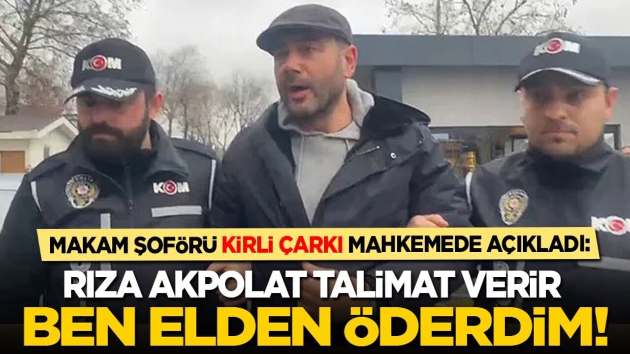 Makam şoförü kirli çarkı mahkemede açıkladı: Rıza Akpolat talimat verir, ben elden öderdim!