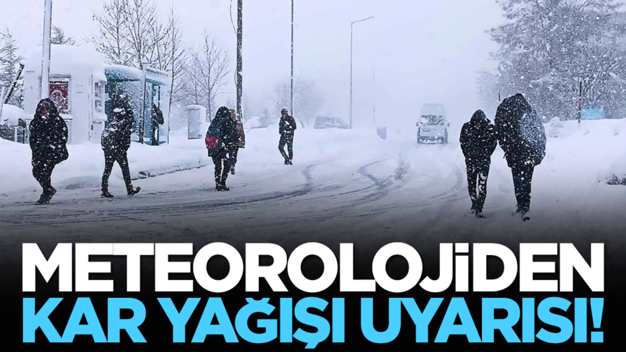 Meteorolojiden kar yağışı uyarısı!