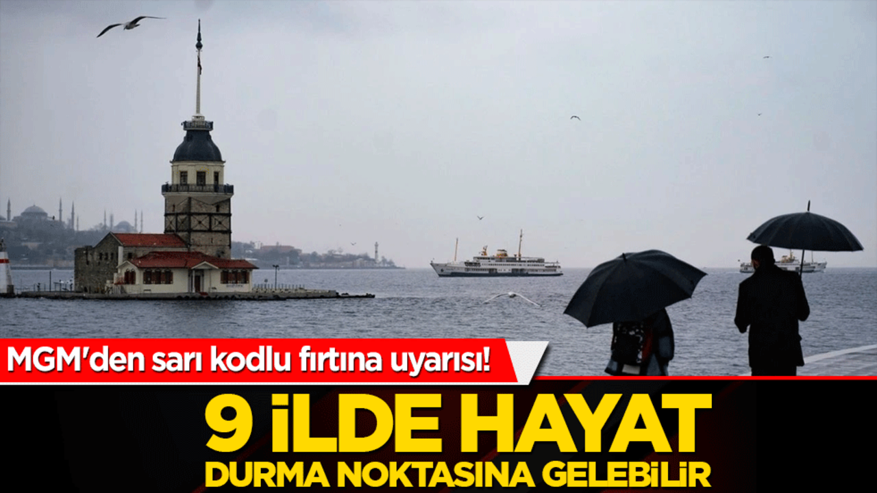 MGM'den sarı kodlu fırtına uyarısı! 9 ilde hayat durma noktasına gelebilir