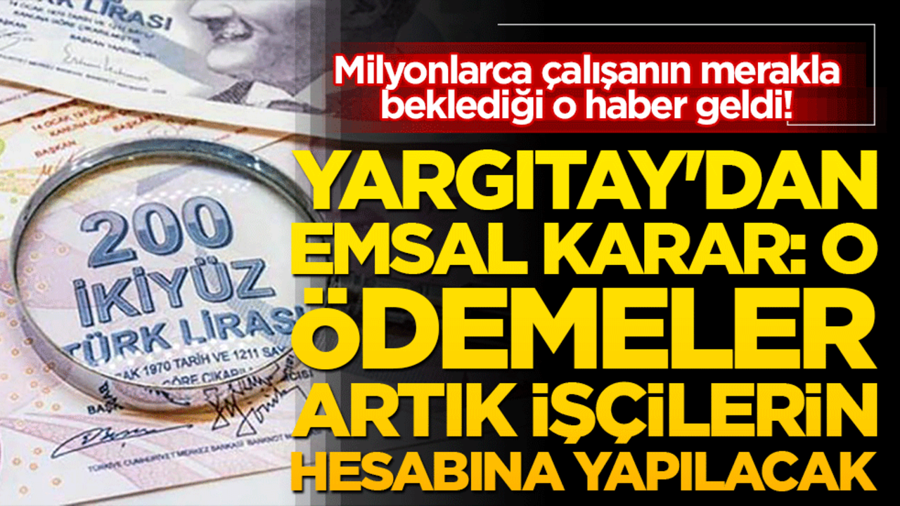 Milyonlarca çalışanın merakla beklediği o haber geldi! Yargıtay'dan emsal karar