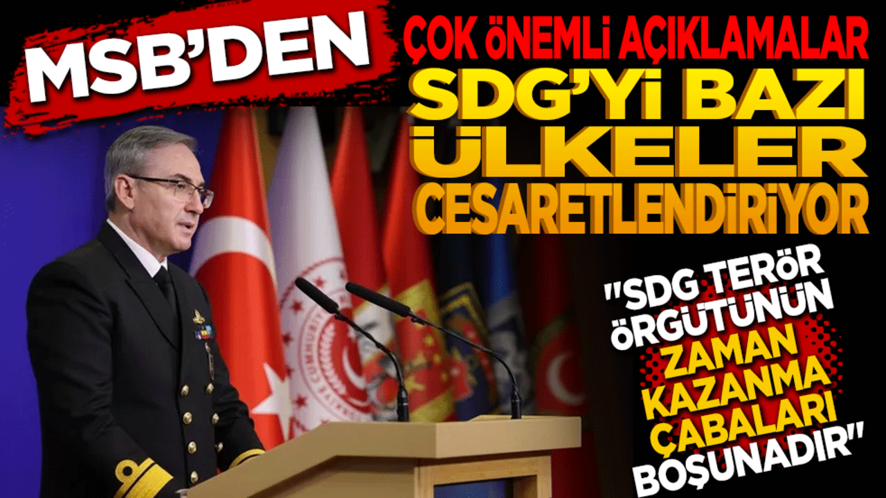 MSB’den önemli açıklamalar! SDG'yi bazı ülkeler cesaretlendiriyor!