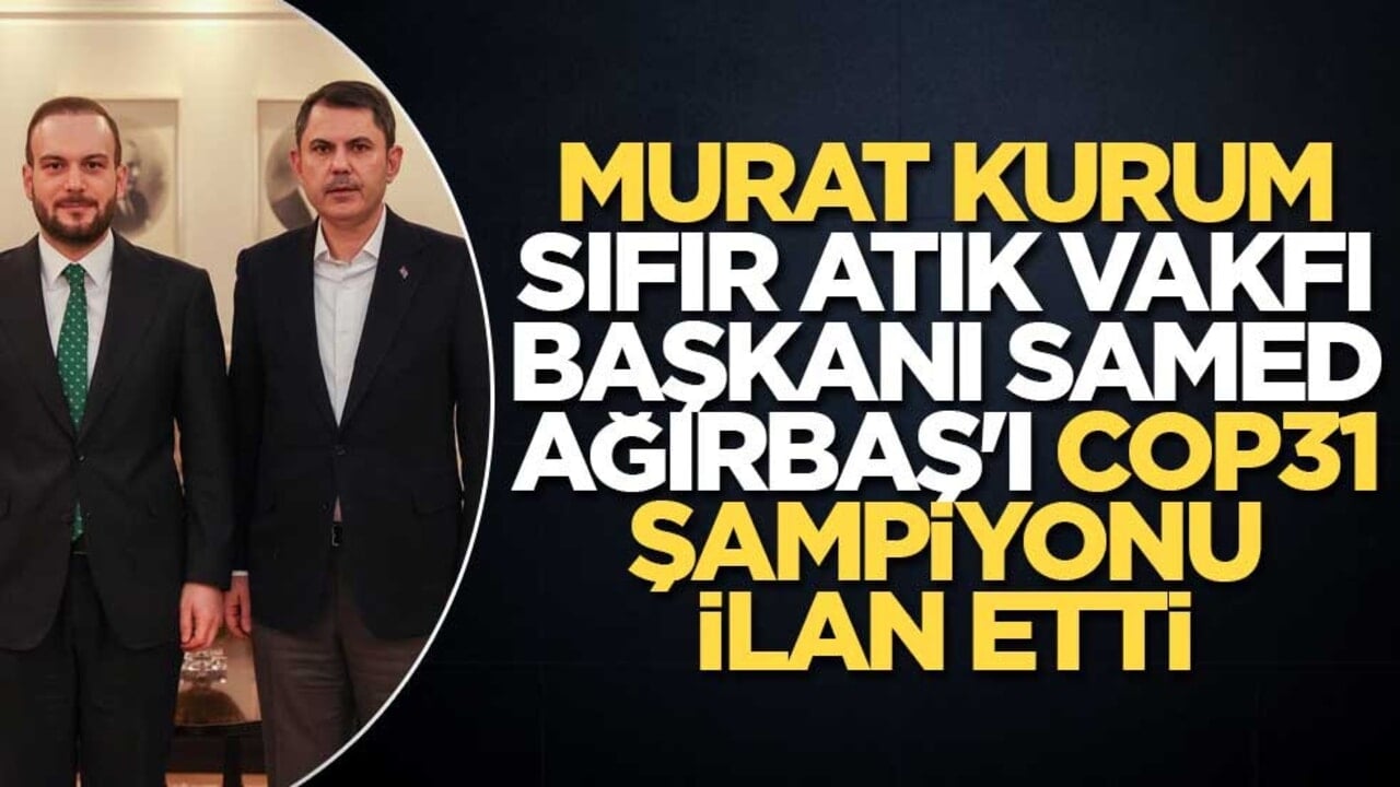 Murat Kurum, Sıfır Atık Vakfı Başkanı Samed Ağırbaş'ı COP31 şampiyonu ilan etti