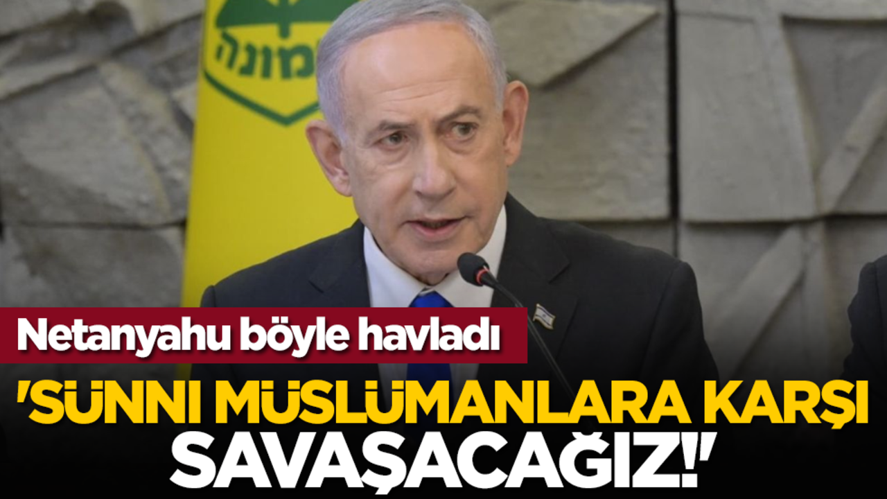 Netanyahu böyle havladı: 'Sünni Müslümanlara karşı savaşacağız!'