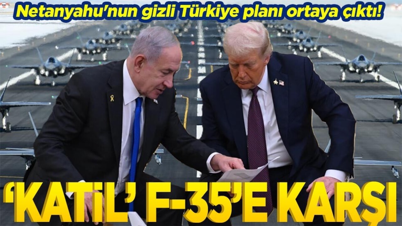 Netanyahu'nun gizli Türkiye planı ortaya çıktı! Katil F-35’e karşı