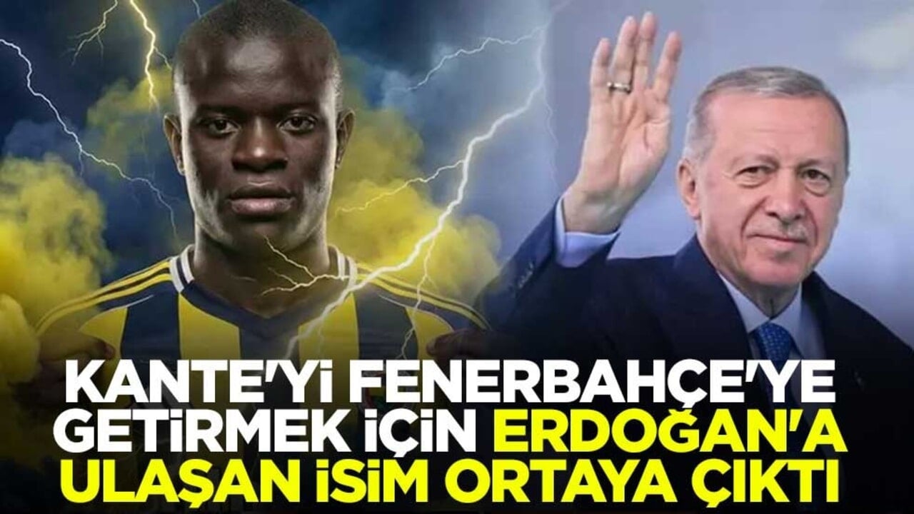 N'Golo Kante'yi Fenerbahçe'ye getirmek için Cumhurbaşkanı Erdoğan'a ulaşan isim ortaya çıktı