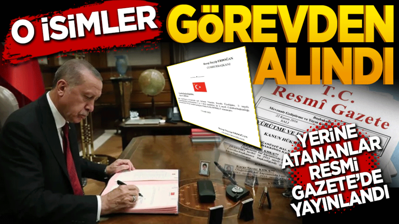 O isimler görevden alındı! Yerinen atanan isimler Resmi Gazete’de yayınlandı