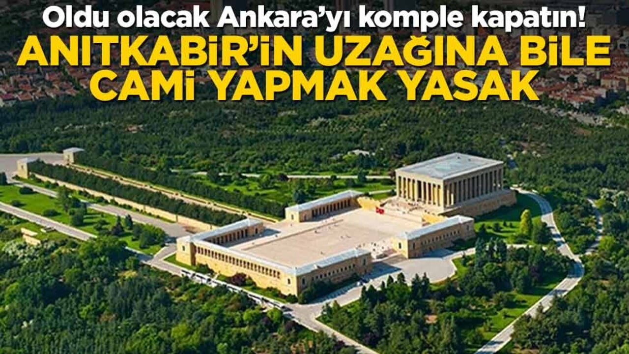 Oldu olacak Ankara’yı komple kapatın! Anıtkabir’in uzağına bile cami yapmak yasak