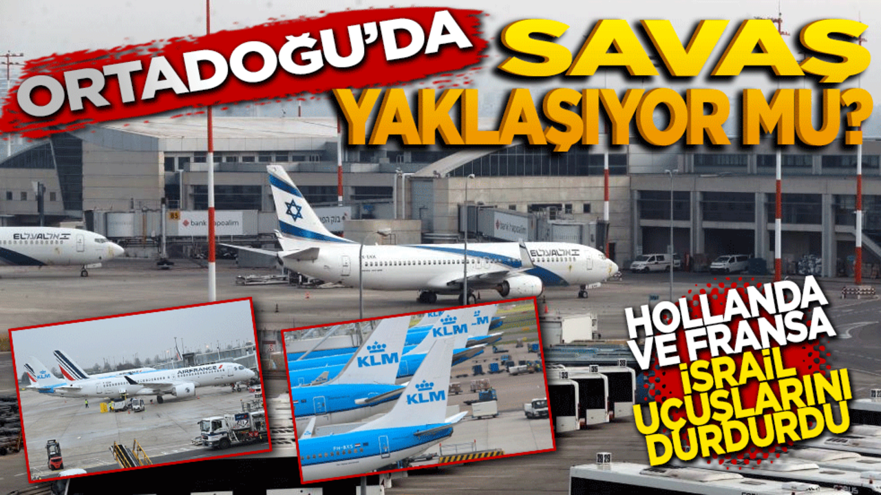 Orta Doğu’da Savaş yaklaşıyor mu? Hollanda ve Fransa İsrail Uçuşlarını Durdurdu