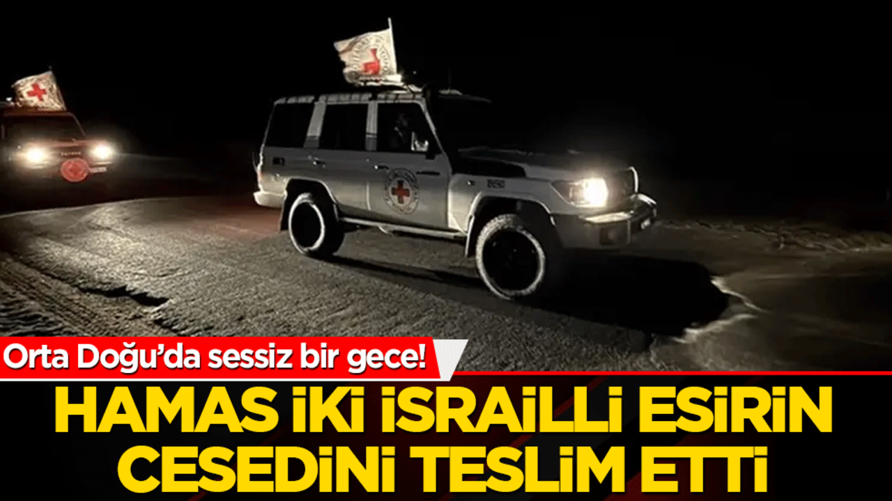 Orta Doğu’da sessiz bir gece! Hamas iki İsrailli esirin cesedini teslim etti
