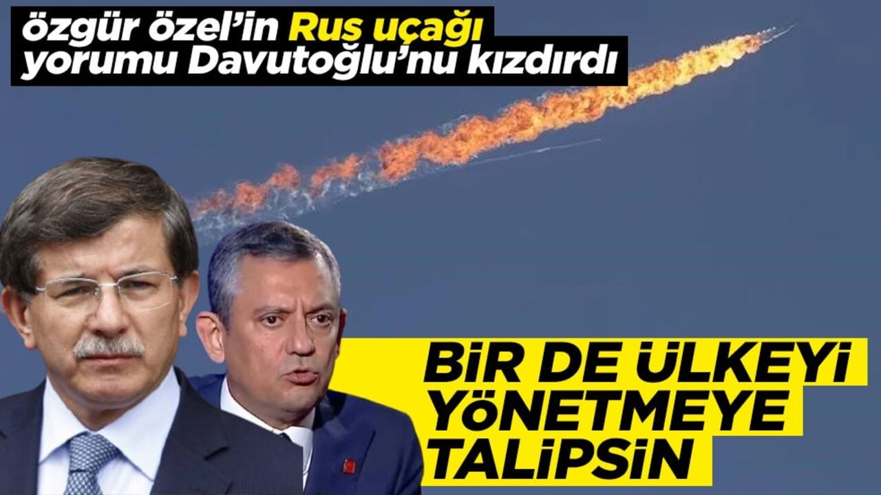 Özgür Özel'in Rus uçağı yorumu Davutoğlu'nu kızdırdı! "Bir de ülkeyi yönetmeye talipsin"