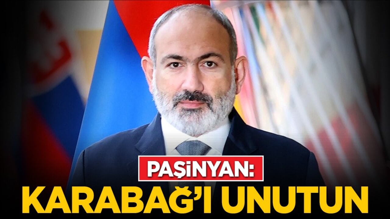 Paşinyan: Karabağ’ı unutun