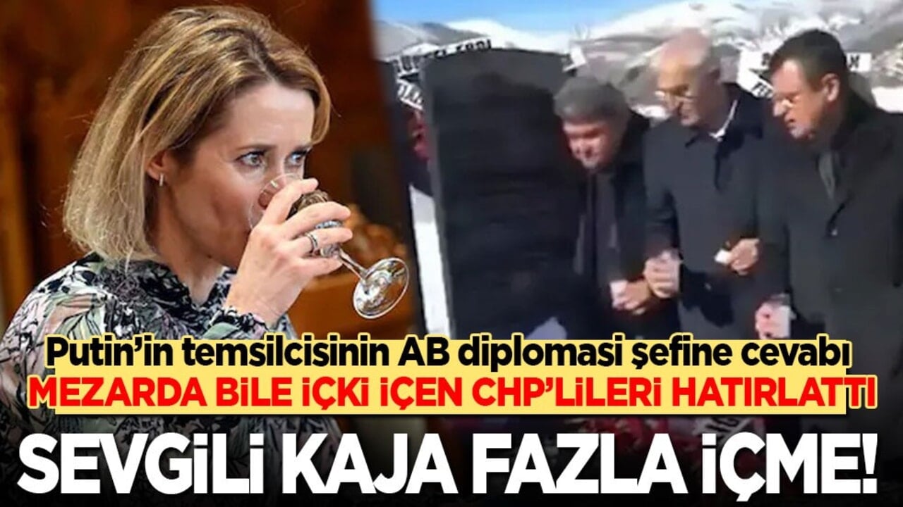 Putin’in temsilcisinden AB’ye mezarda bile içki içen CHP’lileri hatırlatan cevap: Sevgili Kaja fazla içme!