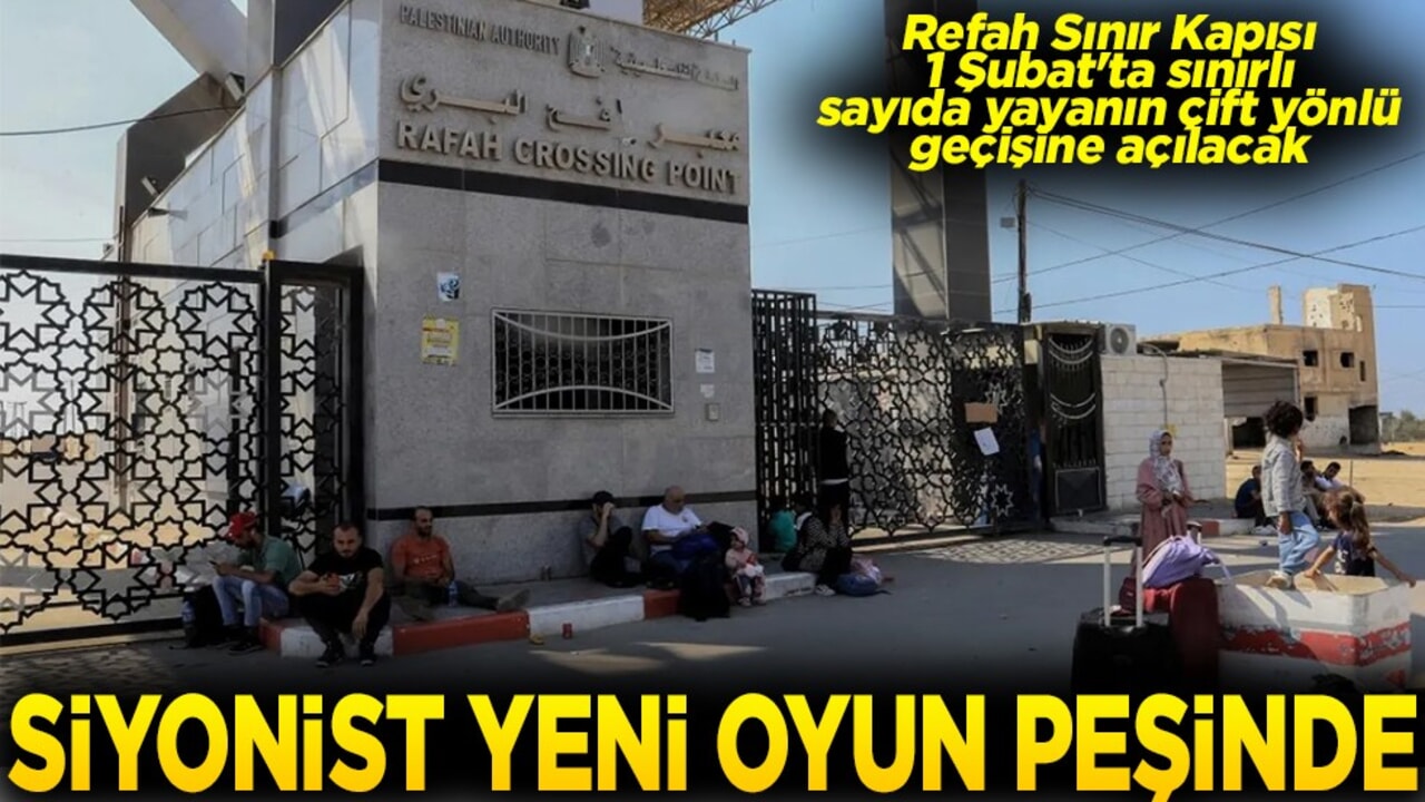 Refah Sınır Kapısı, 1 Şubat'ta çift yönlü geçişine açılacak Siyonist yeni oyun peşinde
