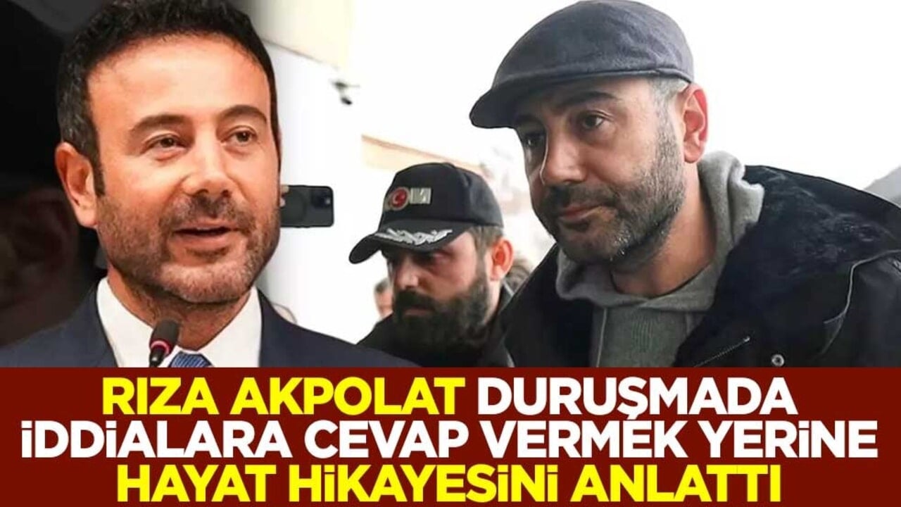 Rıza Akpolat duruşmada iddialara cevap vermek yerine hayat hikayesini anlattı