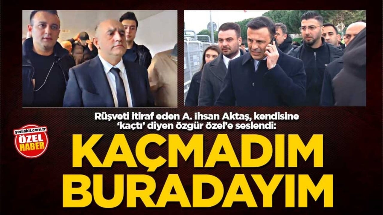 Rüşveti itiraf eden A. İhsan Aktaş, kendisine ‘kaçtı’ diyen Özgür Özel’e seslendi: Kaçmadım buradayım