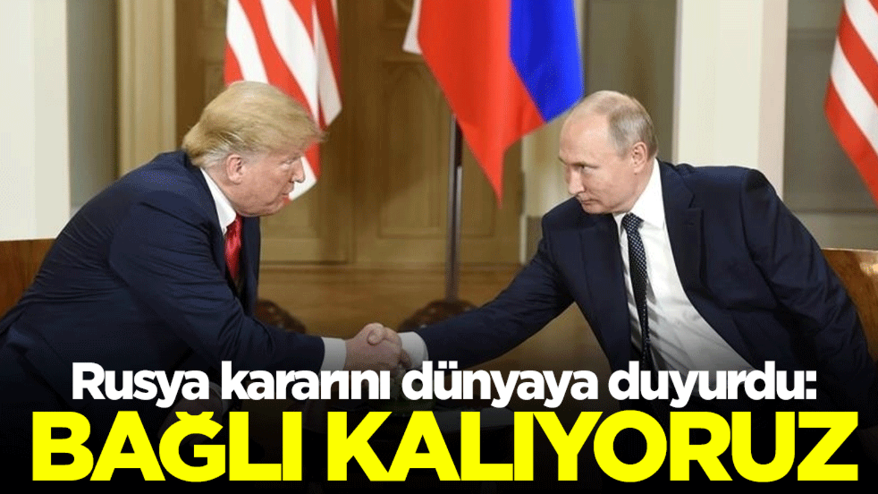 Rusya kararını dünyaya duyurdu: Bağlı kalıyoruz