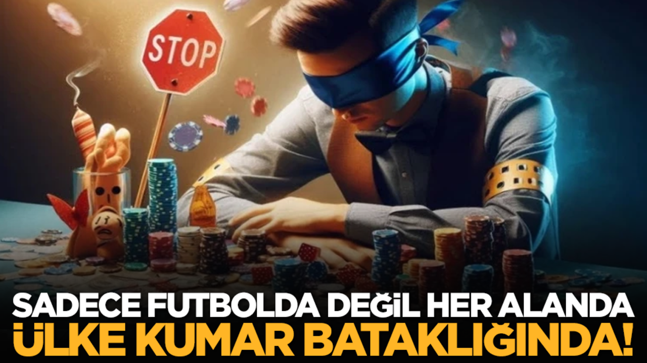 Sadece futbolda değil, her alanda ülke kumar bataklığında!
