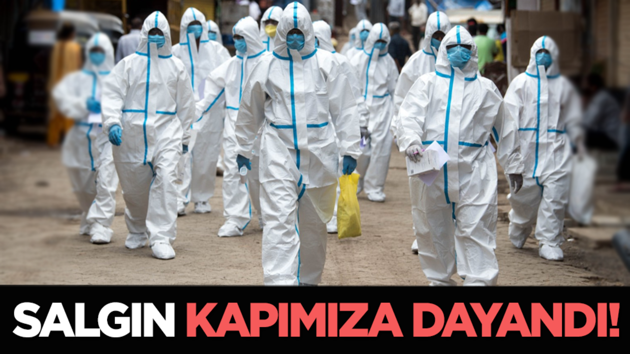 Salgın kapımıza dayandı!