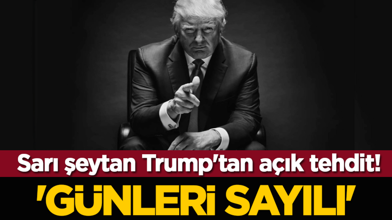 Sarı şeytan Trump'tan açık tehdit! 'Günleri sayılı'