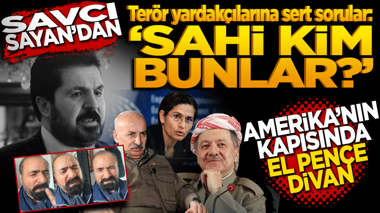 Savcı Sayan’dan terör yardakçılarına sert sorular: "Sahi kim bunlar?"