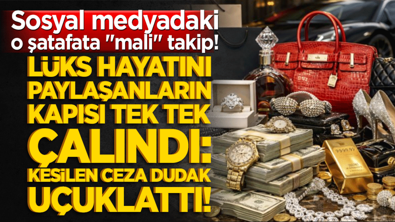Sosyal medyadaki o şatafata "mali" takip! Lüks hayatını paylaşanların kapısı tek tek çalındı